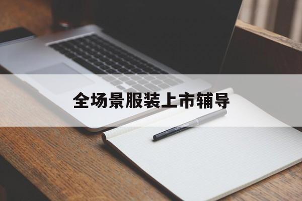 台中市全场景服装上市辅导(服装怎么样打造场景化)
