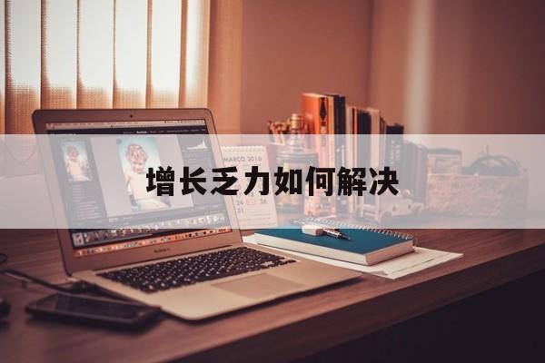 台中市增长乏力如何解决(增长乏力是下降的意思吗)